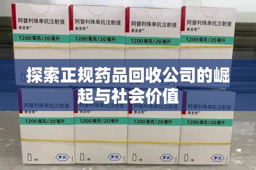 六安探索正规药品回收公司的崛起与社会价值