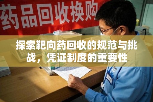 六安探索靶向药回收的规范与挑战，凭证制度的重要性