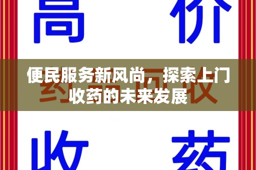 六安便民服务新风尚，探索上门收药的未来发展