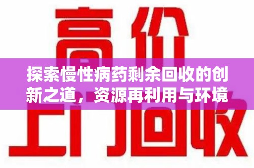 六安探索慢性病药剩余回收的创新之道，资源再利用与环境友好型社会建设