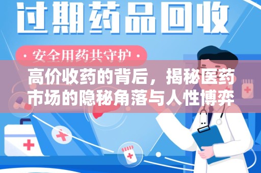 六安高价收药的背后，揭秘医药市场的隐秘角落与人性博弈
