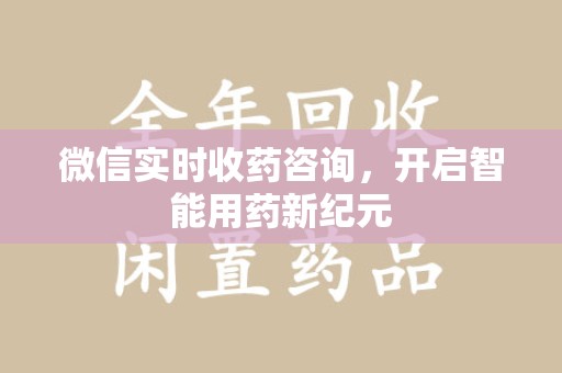 六安微信实时收药咨询，开启智能用药新纪元