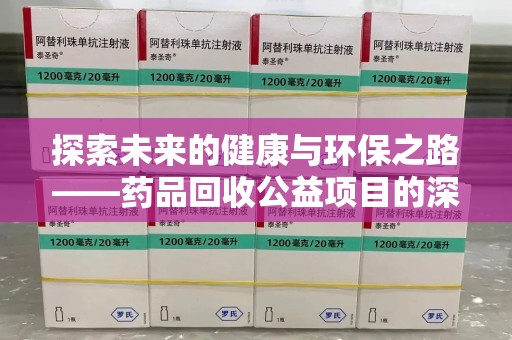 六安探索未来的健康与环保之路——药品回收公益项目的深远意义