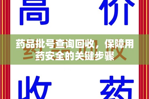六安药品批号查询回收，保障用药安全的关键步骤