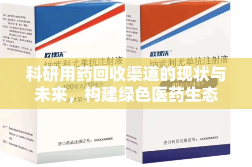 六安科研用药回收渠道的现状与未来，构建绿色医药生态