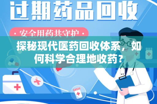 六安探秘现代医药回收体系，如何科学合理地收药？