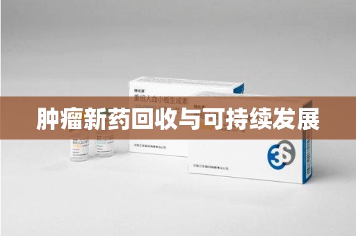 六安肿瘤新药回收与可持续发展