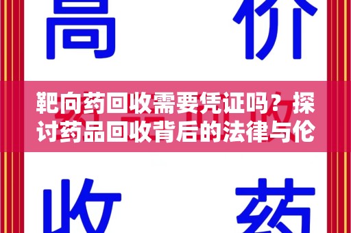 六安靶向药回收需要凭证吗？探讨药品回收背后的法律与伦理