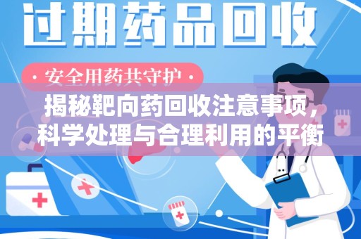 六安揭秘靶向药回收注意事项，科学处理与合理利用的平衡之道