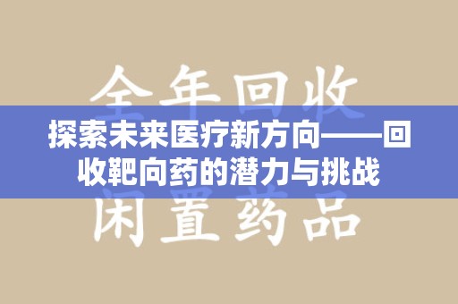 六安探索未来医疗新方向——回收靶向药的潜力与挑战