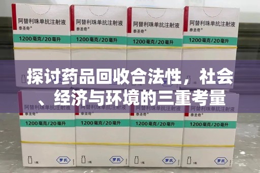 六安探讨药品回收合法性，社会、经济与环境的三重考量