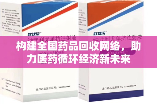 六安构建全国药品回收网络，助力医药循环经济新未来