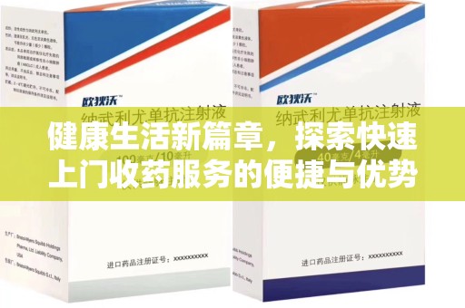 六安健康生活新篇章，探索快速上门收药服务的便捷与优势