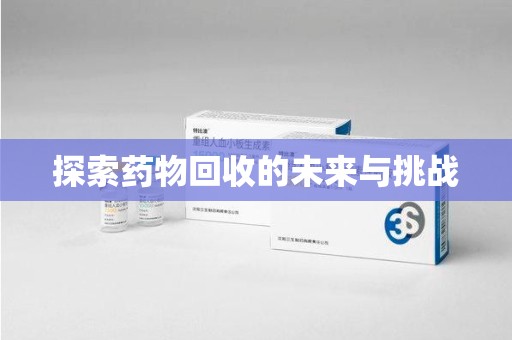六安探索药物回收的未来与挑战