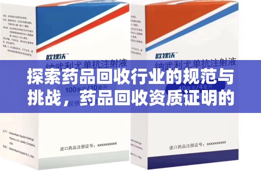 六安探索药品回收行业的规范与挑战，药品回收资质证明的重要性