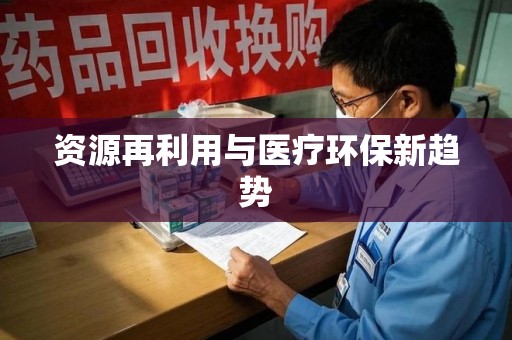 六安资源再利用与医疗环保新趋势