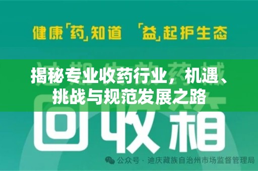六安揭秘专业收药行业，机遇、挑战与规范发展之路