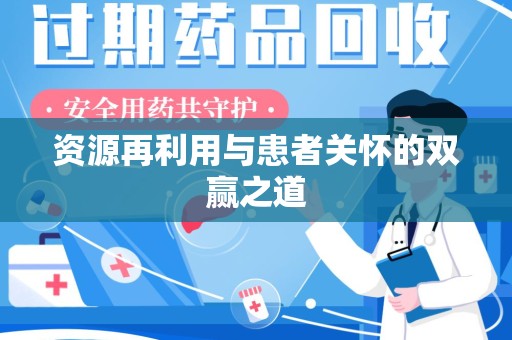 六安资源再利用与患者关怀的双赢之道