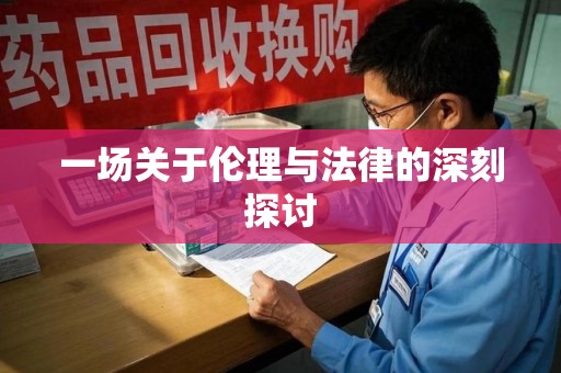 六安一场关于伦理与法律的深刻探讨