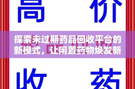 六安探索未过期药品回收平台的新模式，让闲置药物焕发新生