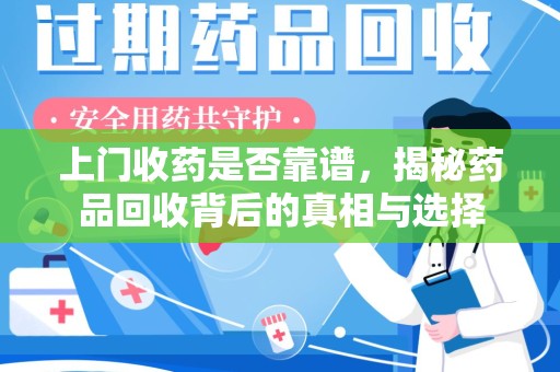 六安上门收药是否靠谱，揭秘药品回收背后的真相与选择