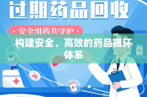 六安构建安全、高效的药品循环体系