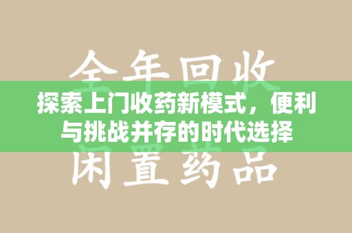 六安探索上门收药新模式，便利与挑战并存的时代选择
