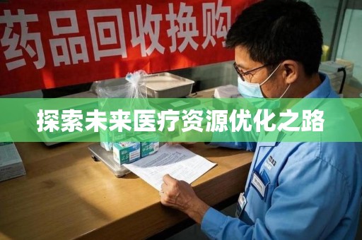 六安探索未来医疗资源优化之路