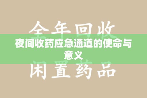 六安夜间收药应急通道的使命与意义