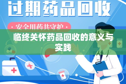 六安临终关怀药品回收的意义与实践