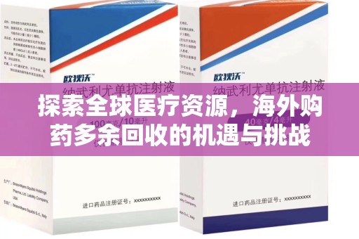 六安探索全球医疗资源，海外购药多余回收的机遇与挑战