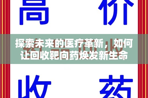 六安探索未来的医疗革新，如何让回收靶向药焕发新生命