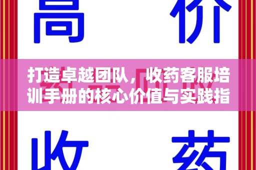 六安打造卓越团队，收药客服培训手册的核心价值与实践指南