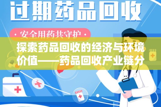 六安探索药品回收的经济与环境价值——药品回收产业链分析