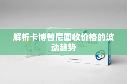 六安解析卡博替尼回收价格的波动趋势