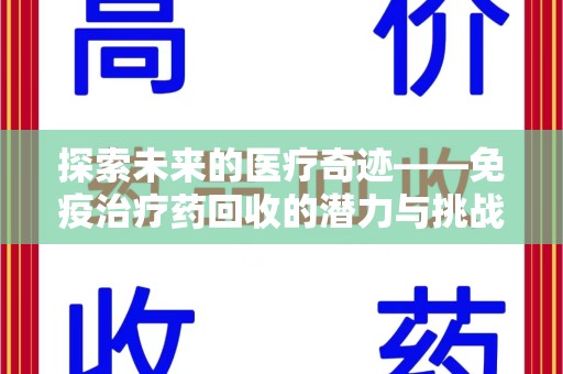 六安探索未来的医疗奇迹——免疫治疗药回收的潜力与挑战