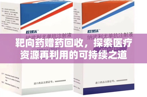 六安靶向药赠药回收，探索医疗资源再利用的可持续之道