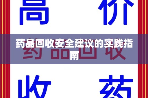 六安药品回收安全建议的实践指南