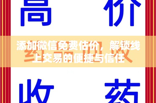 六安添加微信免费估价，解锁线上交易的便捷与信任