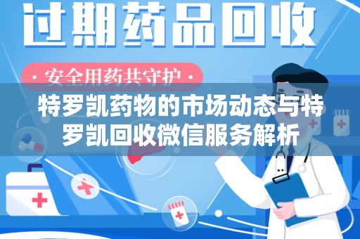 六安特罗凯药物的市场动态与特罗凯回收微信服务解析