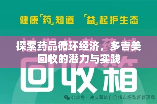 六安探索药品循环经济，多吉美回收的潜力与实践