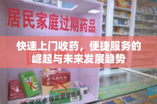 六安快速上门收药，便捷服务的崛起与未来发展趋势