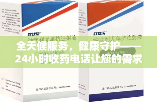 六安全天候服务，健康守护——24小时收药电话让您的需求随时被满足