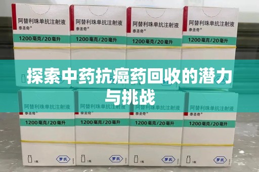 六安探索中药抗癌药回收的潜力与挑战