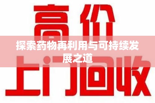 六安探索药物再利用与可持续发展之道