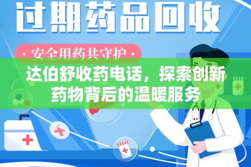 六安达伯舒收药电话，探索创新药物背后的温暖服务