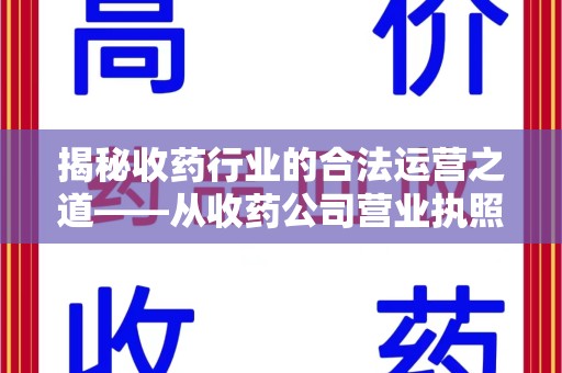 六安揭秘收药行业的合法运营之道——从收药公司营业执照谈起