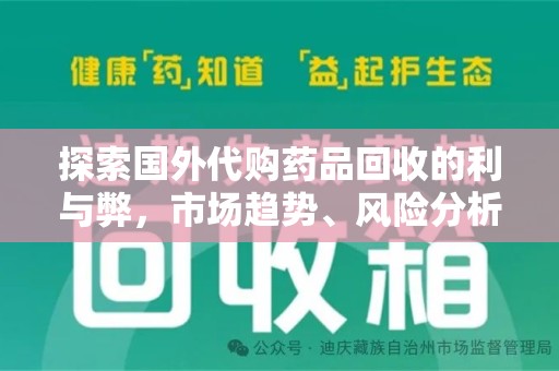 六安探索国外代购药品回收的利与弊，市场趋势、风险分析及未来发展