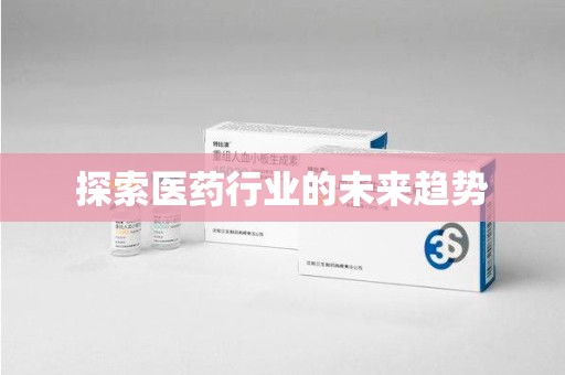 六安探索医药行业的未来趋势