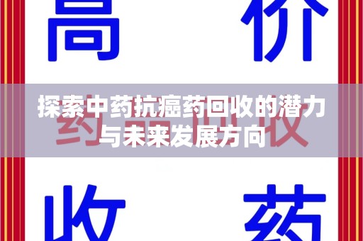 六安探索中药抗癌药回收的潜力与未来发展方向